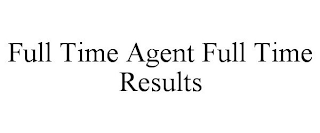 FULL TIME AGENT FULL TIME RESULTS