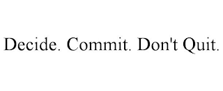 DECIDE. COMMIT. DON'T QUIT.
