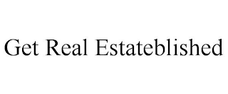 GET REAL ESTATEBLISHED
