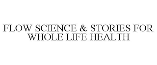 FLOW SCIENCE & STORIES FOR WHOLE LIFE HEALTH