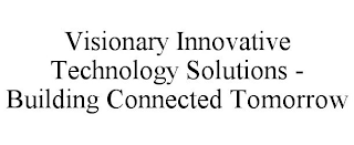 VISIONARY INNOVATIVE TECHNOLOGY SOLUTIONS - BUILDING CONNECTED TOMORROW