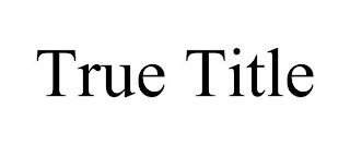 TRUE TITLE
