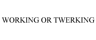 WORKING OR TWERKING