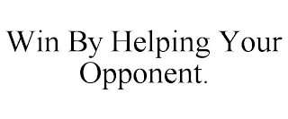 WIN BY HELPING YOUR OPPONENT.