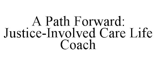 A PATH FORWARD: JUSTICE-INVOLVED CARE LIFE COACH