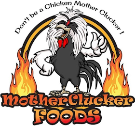 MOTHER CLUCKER FOODS    DON'T BE A CHICKEN MOTHER CLUCKER!