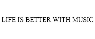 LIFE IS BETTER WITH MUSIC