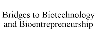 BRIDGES TO BIOTECHNOLOGY AND BIOENTREPRENEURSHIP