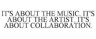 IT'S ABOUT THE MUSIC. IT'S ABOUT THE ARTIST. IT'S ABOUT COLLABORATION.