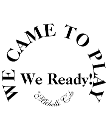 WE CAME TO PLAY WE READY! MICHELLE COLE