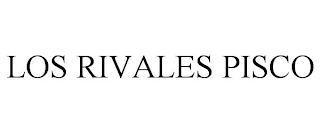 LOS RIVALES PISCO