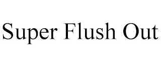 SUPER FLUSH OUT