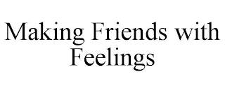 MAKING FRIENDS WITH FEELINGS