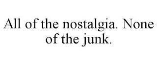ALL OF THE NOSTALGIA. NONE OF THE JUNK.