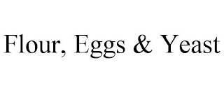 FLOUR, EGGS & YEAST