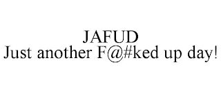 JAFUD JUST ANOTHER F@#KED UP DAY!