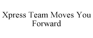 XPRESS TEAM MOVES YOU FORWARD