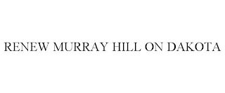 RENEW MURRAY HILL ON DAKOTA