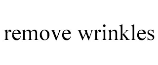 REMOVE WRINKLES
