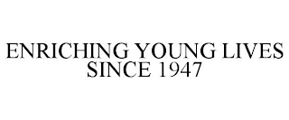 ENRICHING YOUNG LIVES SINCE 1947