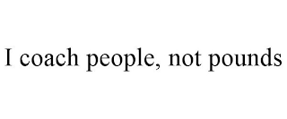 I COACH PEOPLE, NOT POUNDS