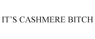 IT'S CASHMERE BITCH