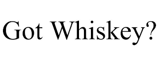 GOT WHISKEY?