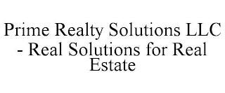 PRIME REALTY SOLUTIONS LLC - REAL SOLUTIONS FOR REAL ESTATE