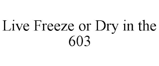 LIVE FREEZE OR DRY IN THE 603