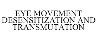 EYE MOVEMENT DESENSITIZATION AND TRANSMUTATION
