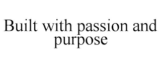 BUILT WITH PASSION AND PURPOSE