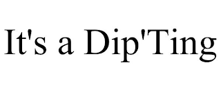 IT'S A DIP'TING