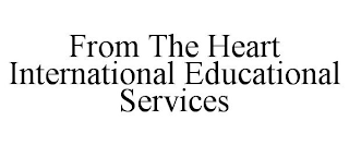 FROM THE HEART INTERNATIONAL EDUCATIONAL SERVICES