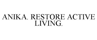 ANIKA. RESTORE ACTIVE LIVING.