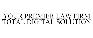 YOUR PREMIER LAW FIRM TOTAL DIGITAL SOLUTION