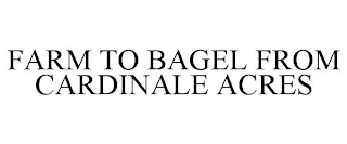 FARM TO BAGEL FROM CARDINALE ACRES