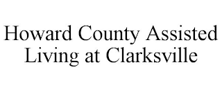 HOWARD COUNTY ASSISTED LIVING AT CLARKSVILLE