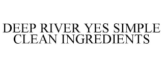 DEEP RIVER YES SIMPLE CLEAN INGREDIENTS