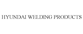 HYUNDAI WELDING PRODUCTS