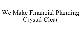 WE MAKE FINANCIAL PLANNING CRYSTAL CLEAR