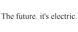 THE FUTURE. IT'S ELECTRIC.