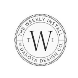 THE WEEKLY INSTALL BY DAKOTA DESIGN CO. TWI