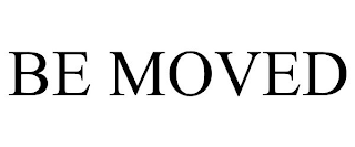 BE MOVED