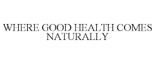 WHERE GOOD HEALTH COMES NATURALLY