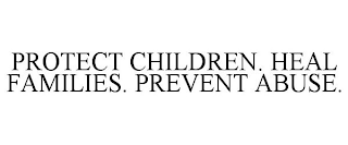 PROTECT CHILDREN. HEAL FAMILIES. PREVENT ABUSE.