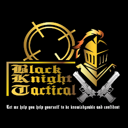 BLACK KNIGHT TACTICAL LET ME HELP YOURSELF TO BE KNOWLEDGEABLE AND CONFIDENT