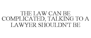 THE LAW CAN BE COMPLICATED, TALKING TO A LAWYER SHOULDN'T BE