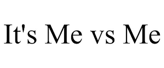 IT'S ME VS ME