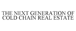 THE NEXT GENERATION OF COLD CHAIN REAL ESTATE