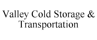 VALLEY COLD STORAGE & TRANSPORTATION